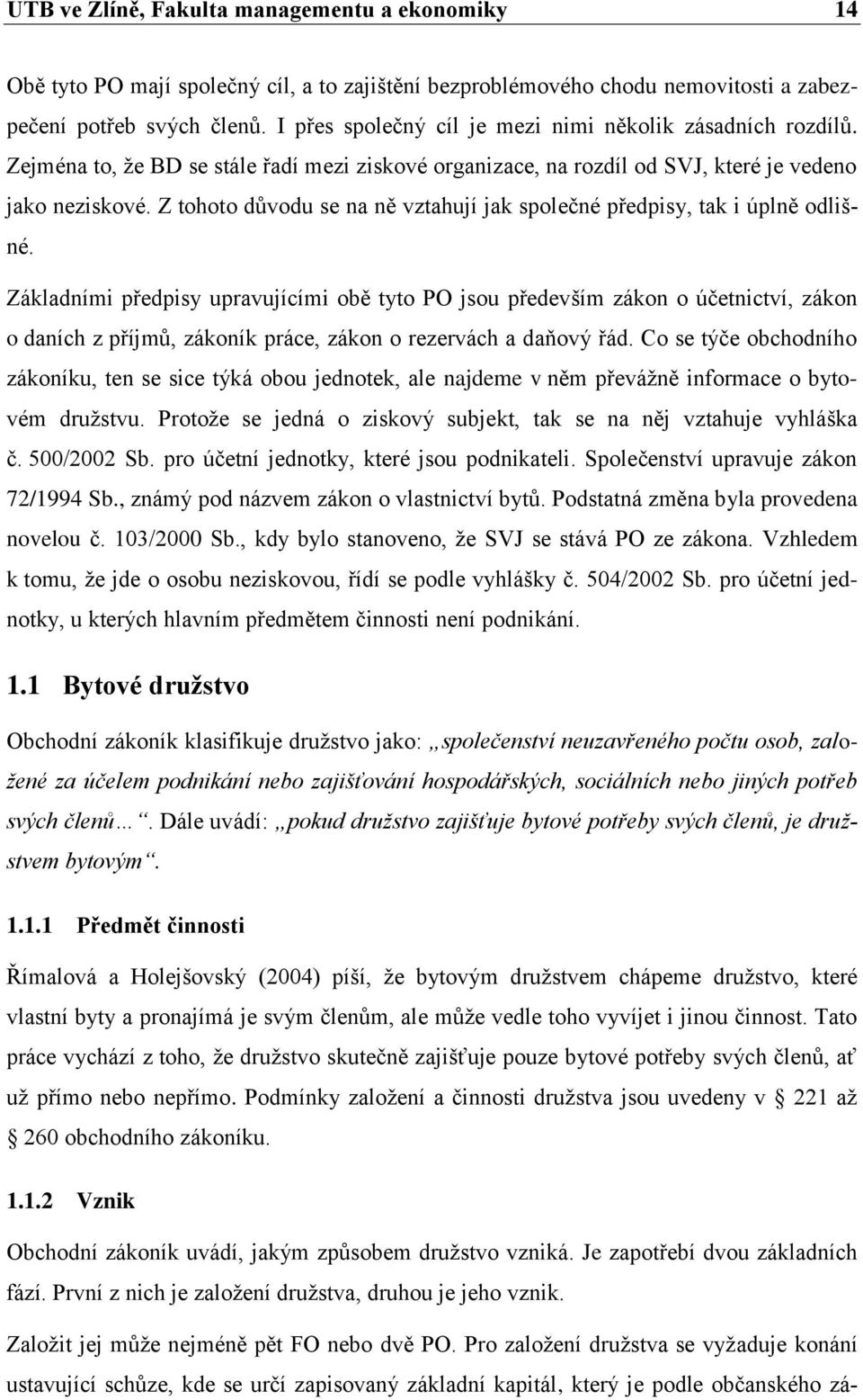 Z tohoto důvodu se na ně vztahují jak společné předpisy, tak i úplně odlišné.