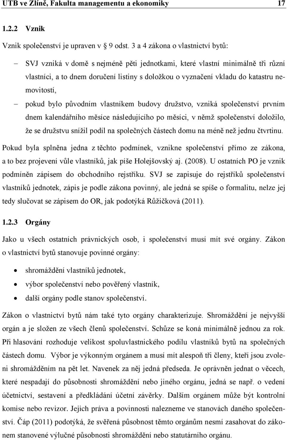 nemovitostí, pokud bylo původním vlastníkem budovy družstvo, vzniká společenství prvním dnem kalendářního měsíce následujícího po měsíci, v němž společenství doložilo, že se družstvu snížil podíl na