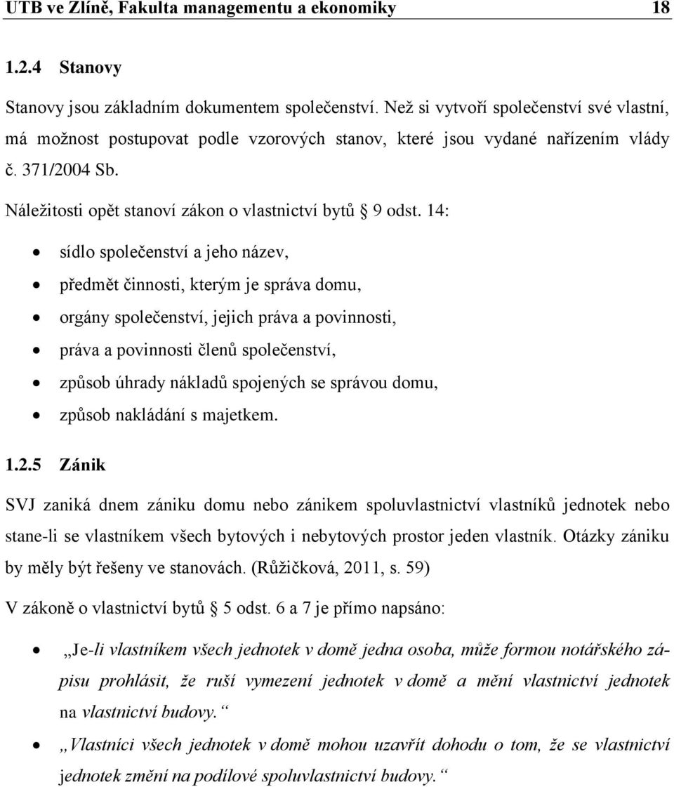 14: sídlo společenství a jeho název, předmět činnosti, kterým je správa domu, orgány společenství, jejich práva a povinnosti, práva a povinnosti členů společenství, způsob úhrady nákladů spojených se