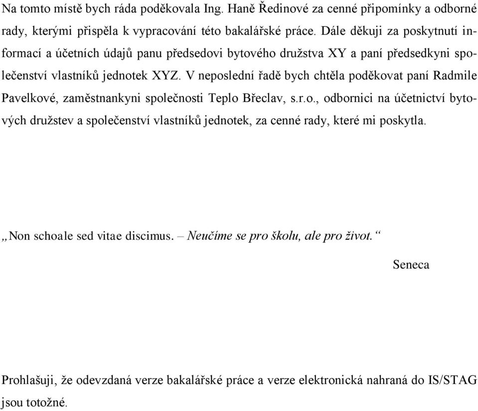 V neposlední řadě bych chtěla poděkovat paní Radmile Pavelkové, zaměstnankyni společnosti Teplo Břeclav, s.r.o., odbornici na účetnictví bytových družstev a společenství vlastníků jednotek, za cenné rady, které mi poskytla.