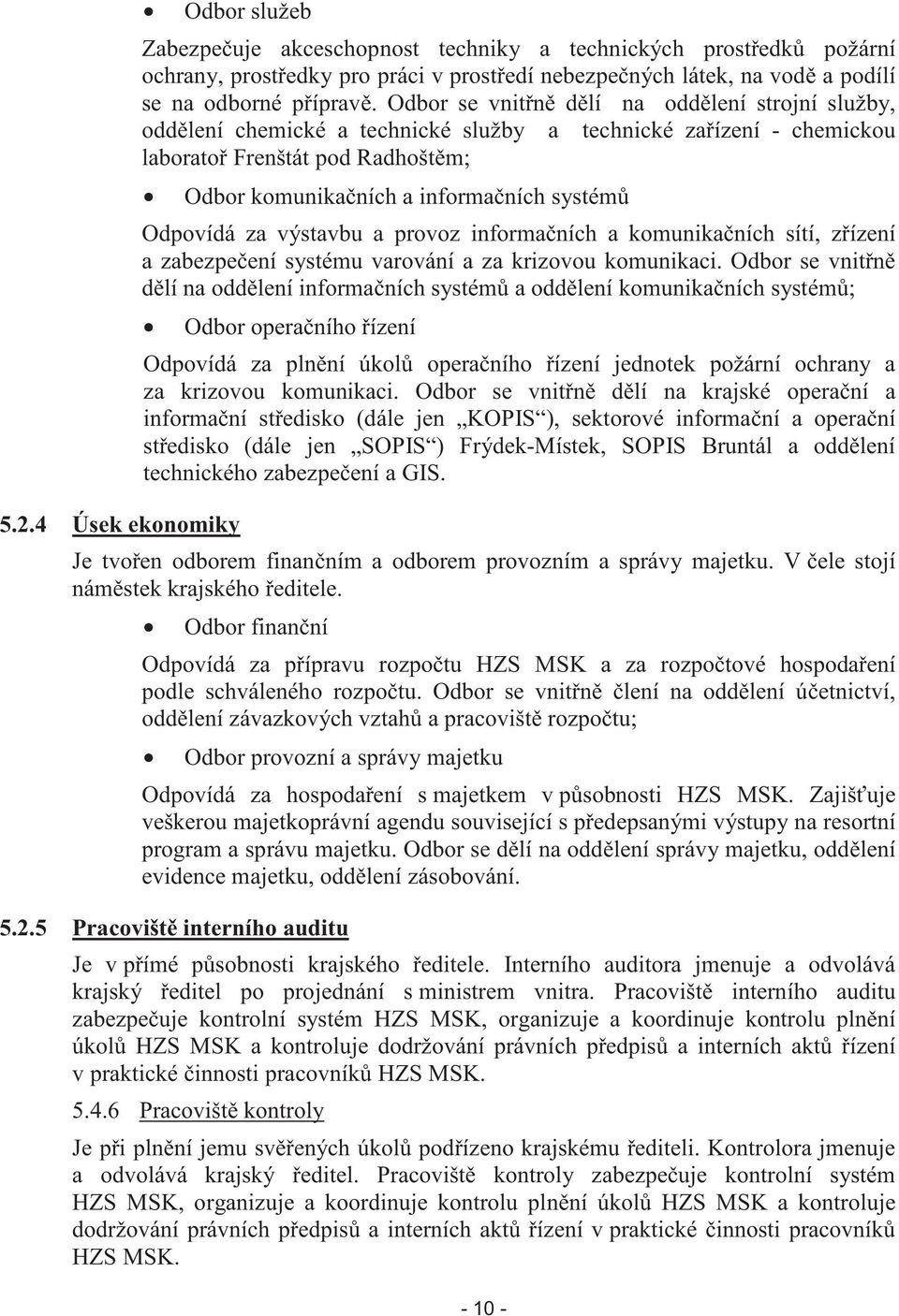 Odbor se vnit n d lí na odd lení strojní služby, odd lení chemické a technické služby a technické za ízení - chemickou laborato Frenštát pod Radhošt m; Odbor komunika ních a informa ních systém