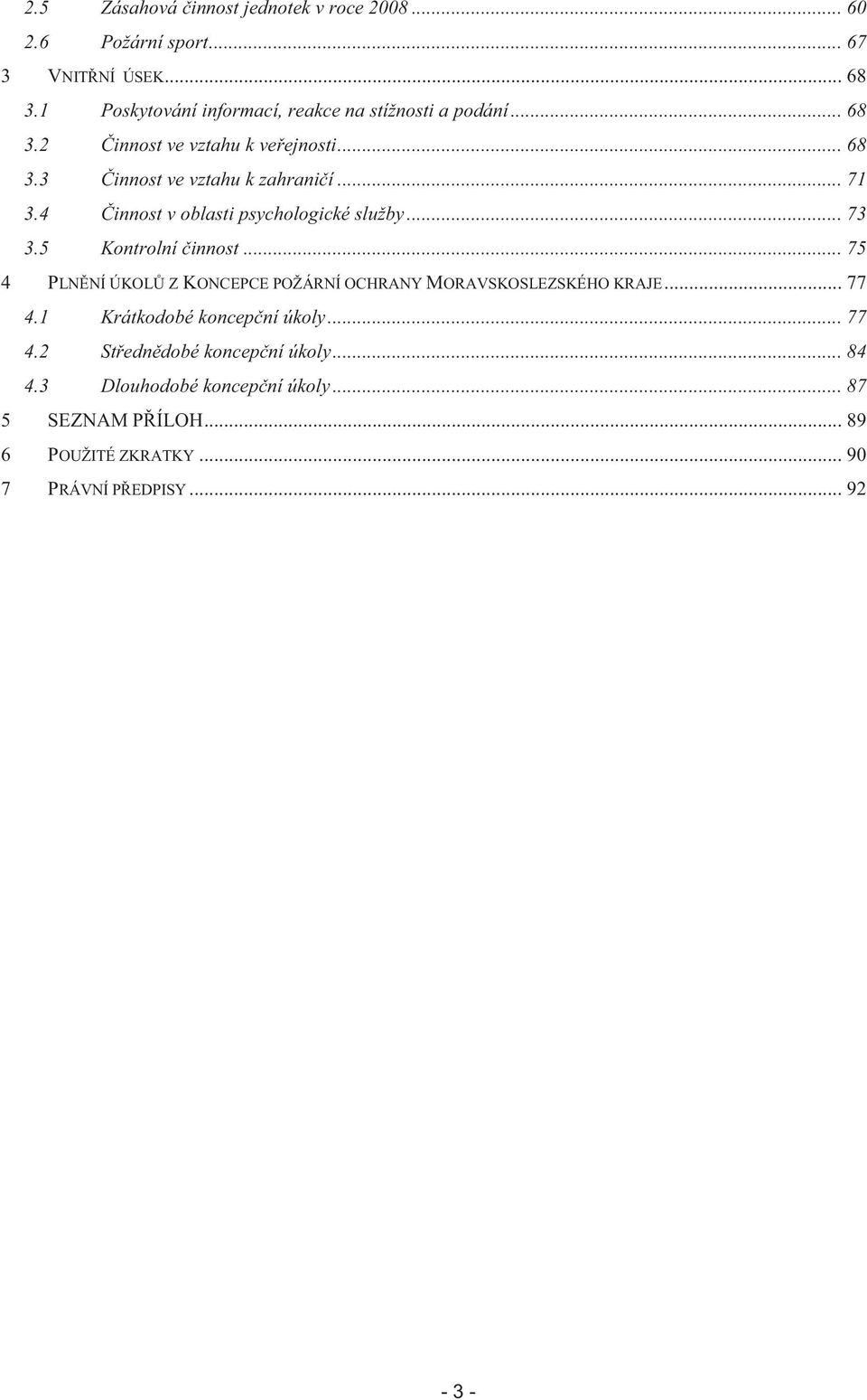 4 innost v oblasti psychologické služby... 73 3.5 Kontrolní innost... 75 4 PLN NÍ ÚKOL Z KONCEPCE POŽÁRNÍ OCHRANY MORAVSKOSLEZSKÉHO KRAJE.