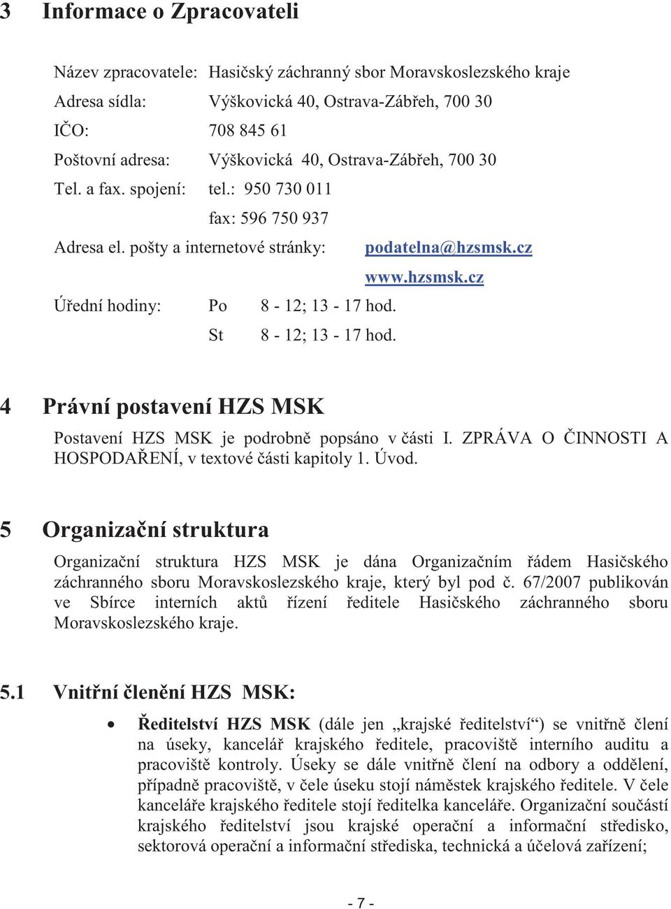 St 8-12; 13-17 hod. 4 Právní postavení HZS MSK Postavení HZS MSK je podrobn popsáno v ásti I. ZPRÁVA O INNOSTI A HOSPODA ENÍ, v textové ásti kapitoly 1. Úvod.