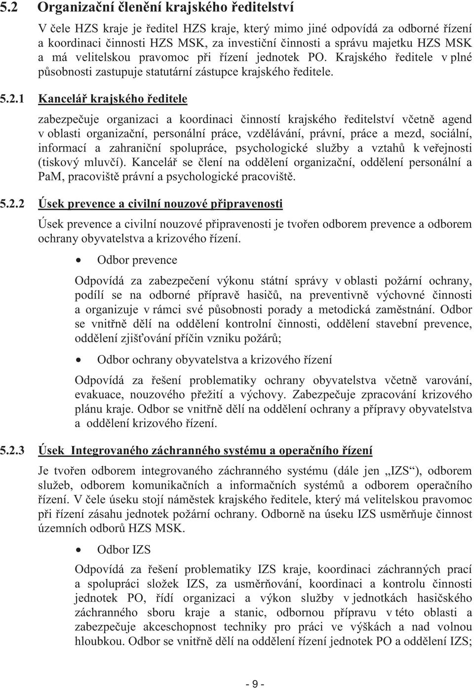 1 Kancelá krajského editele zabezpe uje organizaci a koordinaci inností krajského editelství v etn agend v oblasti organiza ní, personální práce, vzd lávání, právní, práce a mezd, sociální, informací