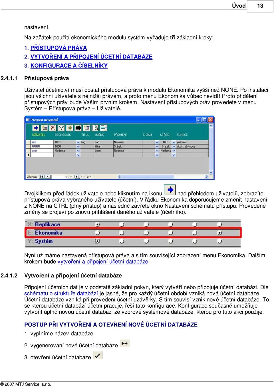 Nastavení p ístupových práv provedete v menu Systém P ístupová práva Uživatelé.