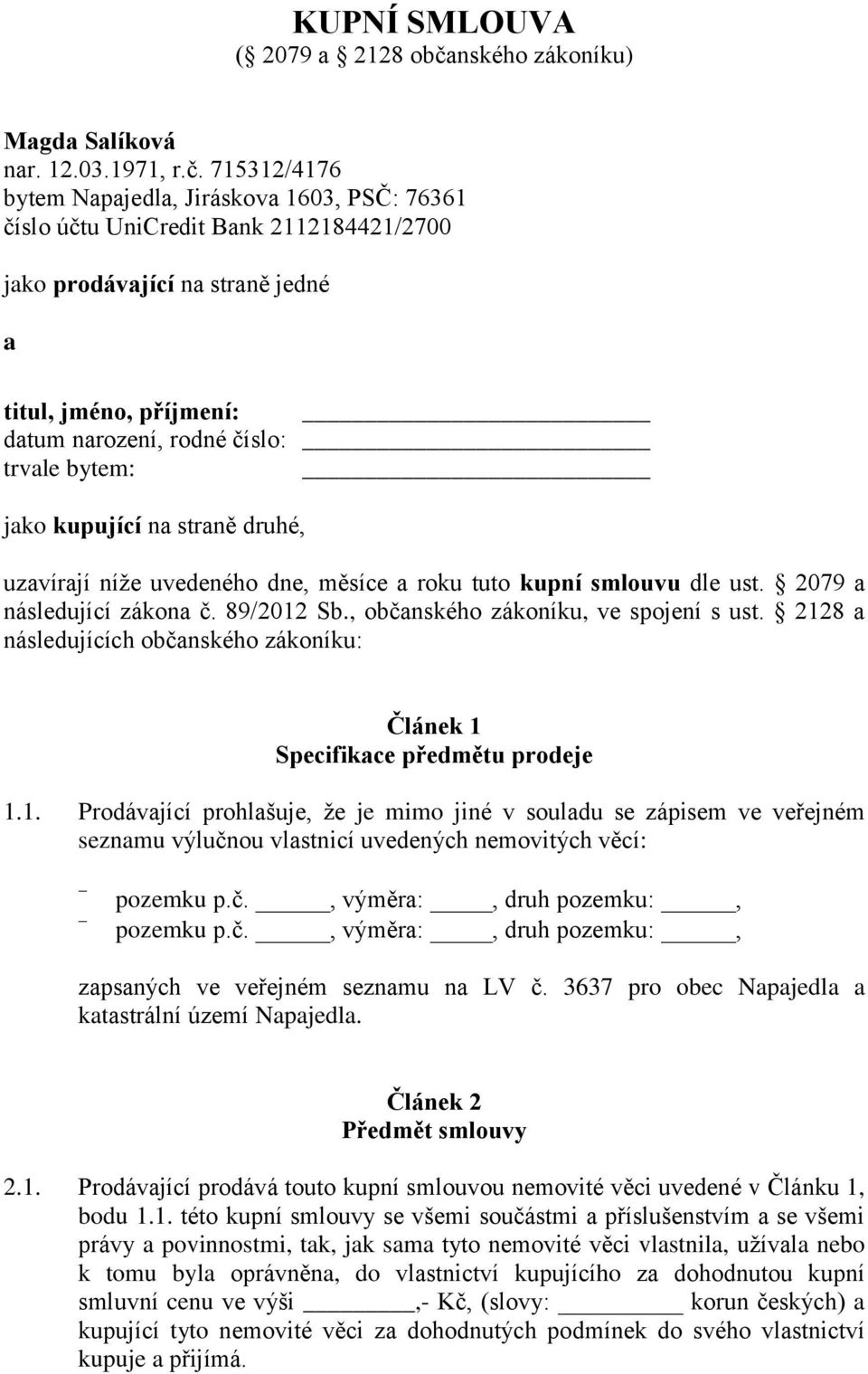 715312/4176 bytem Napajedla, Jiráskova 1603, PSČ: 76361 číslo účtu UniCredit Bank 2112184421/2700 jako prodávající na straně jedné a titul, jméno, příjmení: datum narození, rodné číslo: trvale bytem: