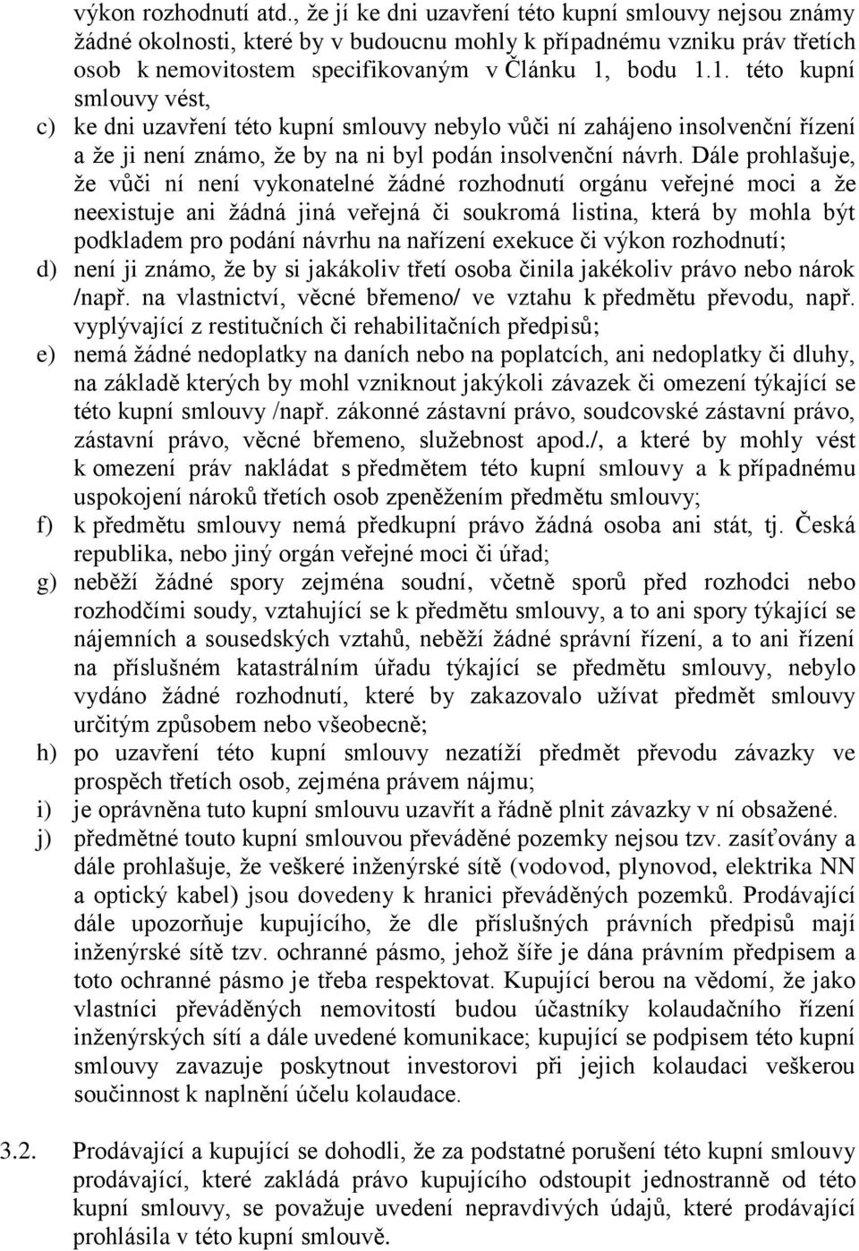 bodu 1.1. této kupní smlouvy vést, c) ke dni uzavření této kupní smlouvy nebylo vůči ní zahájeno insolvenční řízení a že ji není známo, že by na ni byl podán insolvenční návrh.