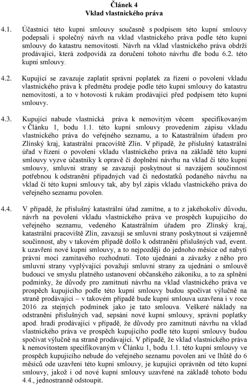 Návrh na vklad vlastnického práva obdrží prodávající, která zodpovídá za doručení tohoto návrhu dle bodu 6.2.