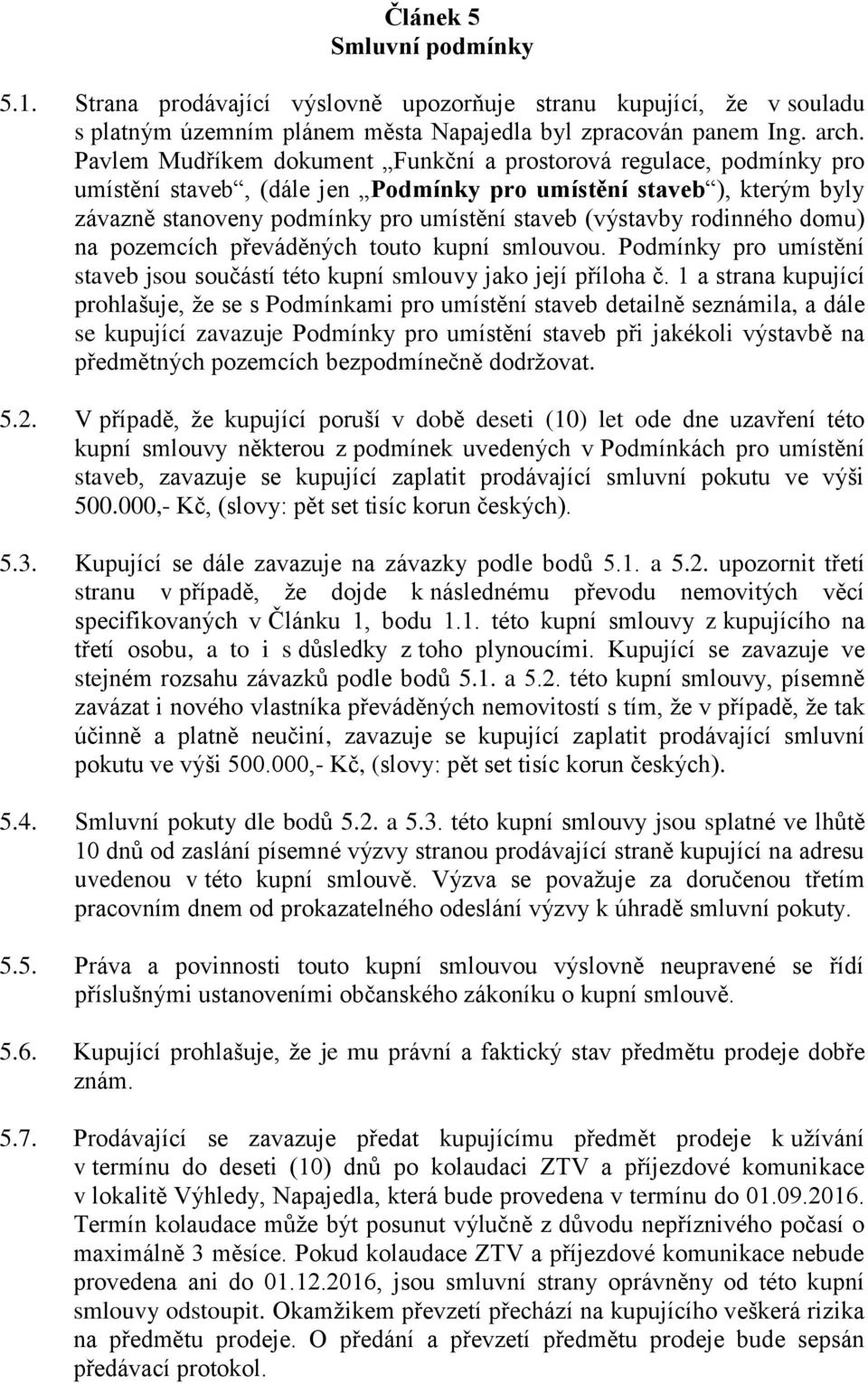 rodinného domu) na pozemcích převáděných touto kupní smlouvou. Podmínky pro umístění staveb jsou součástí této kupní smlouvy jako její příloha č.