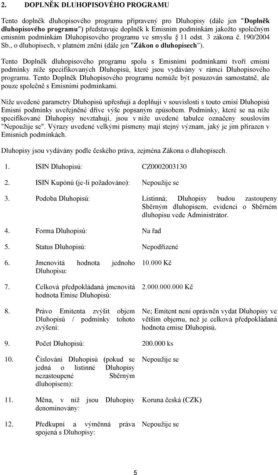 Tento Doplněk dluhopisového programu spolu s Emisními podmínkami tvoří emisní podmínky níže specifikovaných Dluhopisů, které jsou vydávány v rámci Dluhopisového programu.