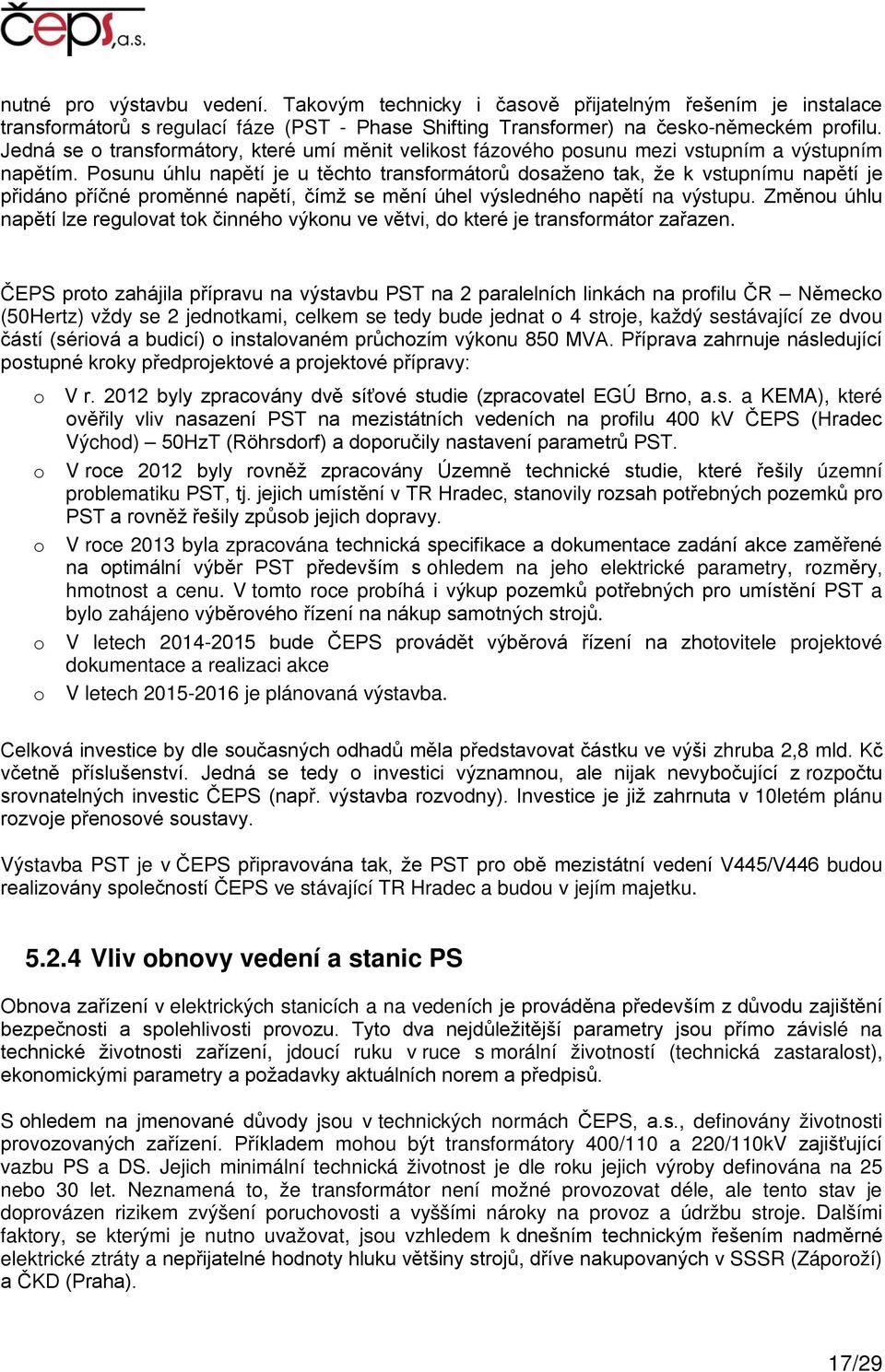 Posunu úhlu napětí je u těchto transformátorů dosaženo tak, že k vstupnímu napětí je přidáno příčné proměnné napětí, čímž se mění úhel výsledného napětí na výstupu.