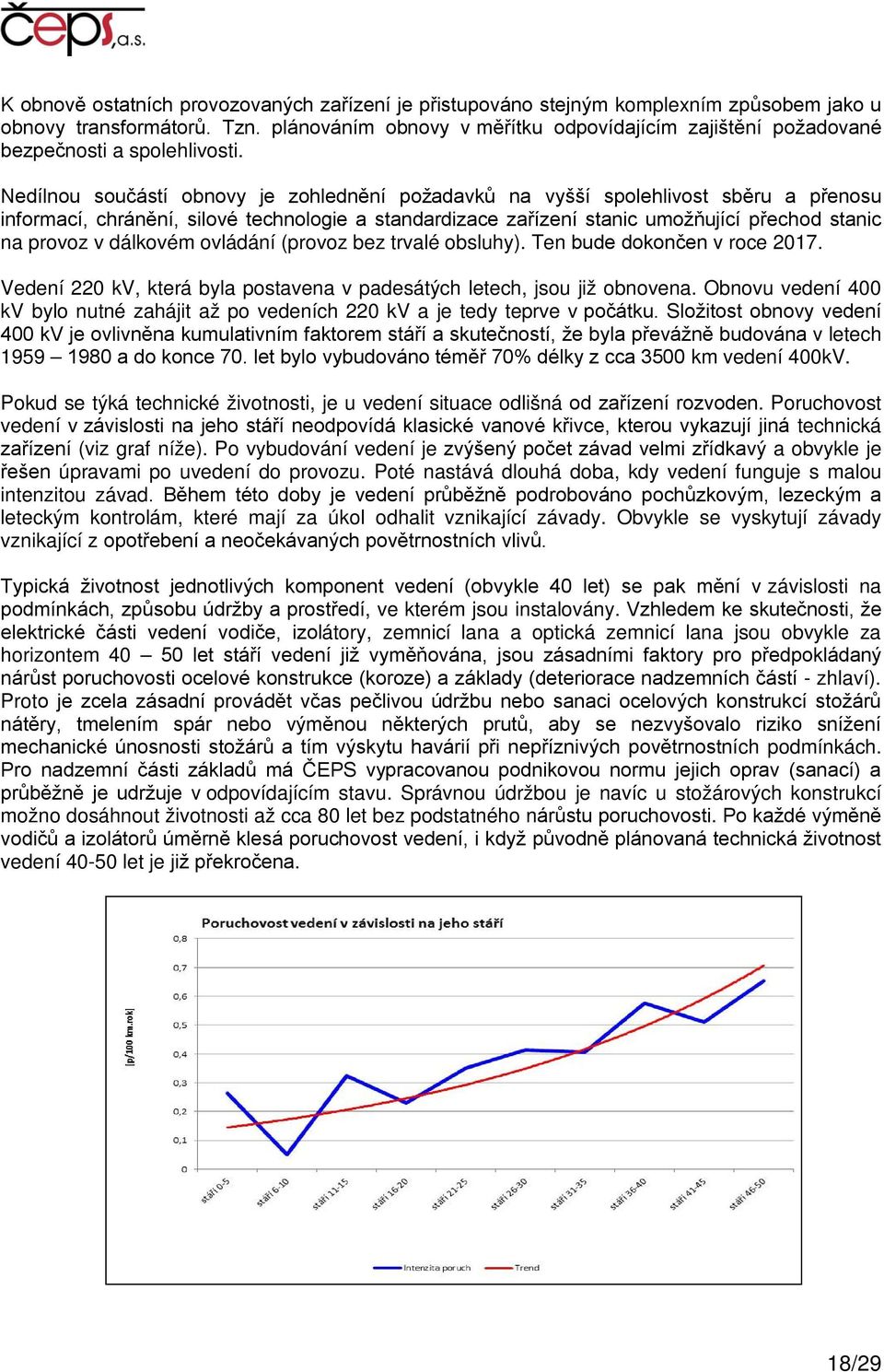 Nedílnou součástí obnovy je zohlednění požadavků na vyšší spolehlivost sběru a přenosu informací, chránění, silové technologie a standardizace zařízení stanic umožňující přechod stanic na provoz v