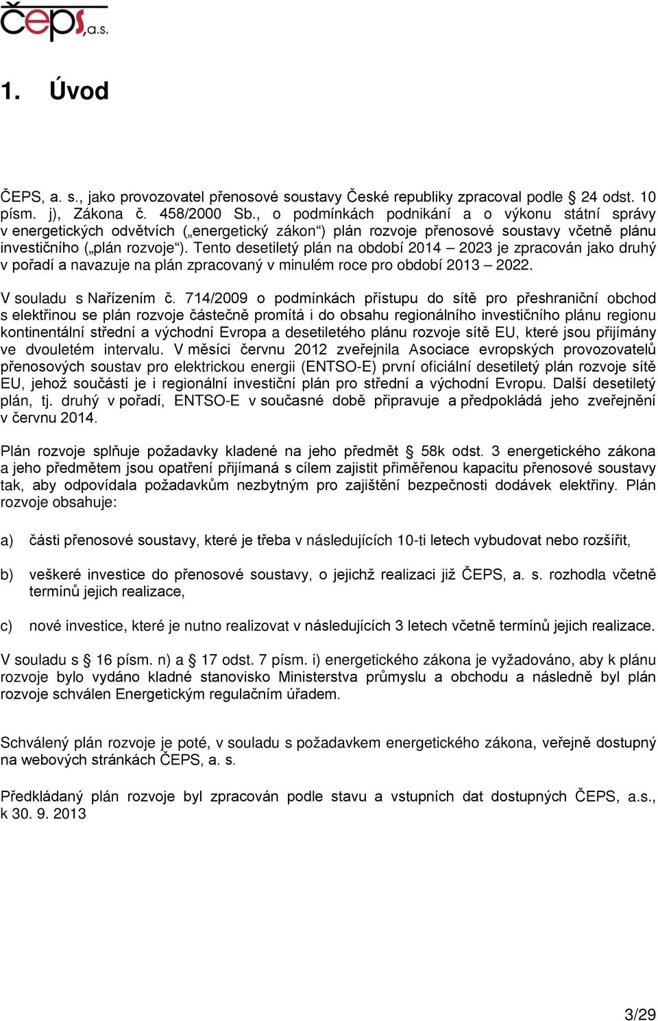 Tento desetiletý plán na období 2014 2023 je zpracován jako druhý v pořadí a navazuje na plán zpracovaný v minulém roce pro období 2013 2022. V souladu s Nařízením č.