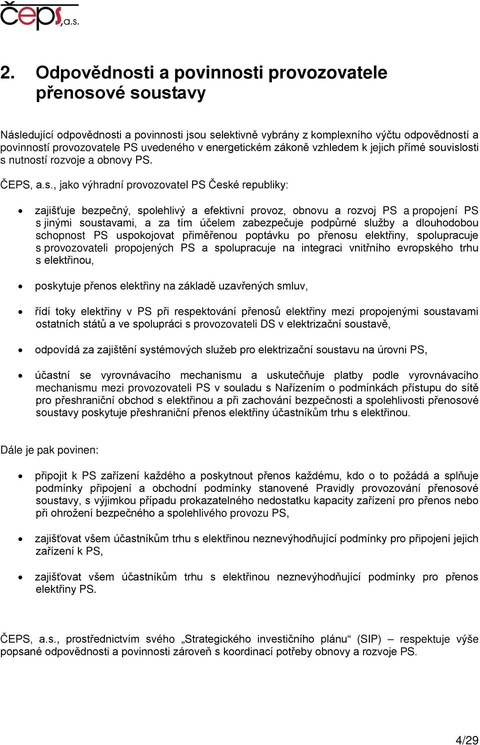 uvislosti s nutností rozvoje a obnovy PS. ČEPS, a.s., jako výhradní provozovatel PS České republiky: zajišťuje bezpečný, spolehlivý a efektivní provoz, obnovu a rozvoj PS a propojení PS s jinými