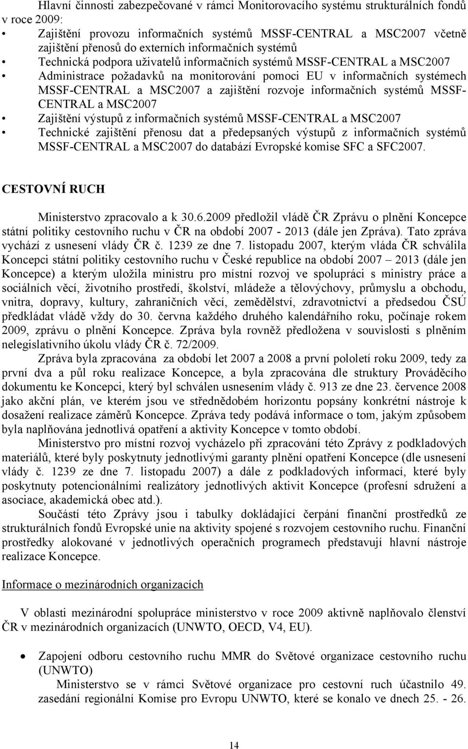 zajištění rozvoje informačních systémů MSSF- CENTRAL a MSC2007 Zajištění výstupů z informačních systémů MSSF-CENTRAL a MSC2007 Technické zajištění přenosu dat a předepsaných výstupů z informačních