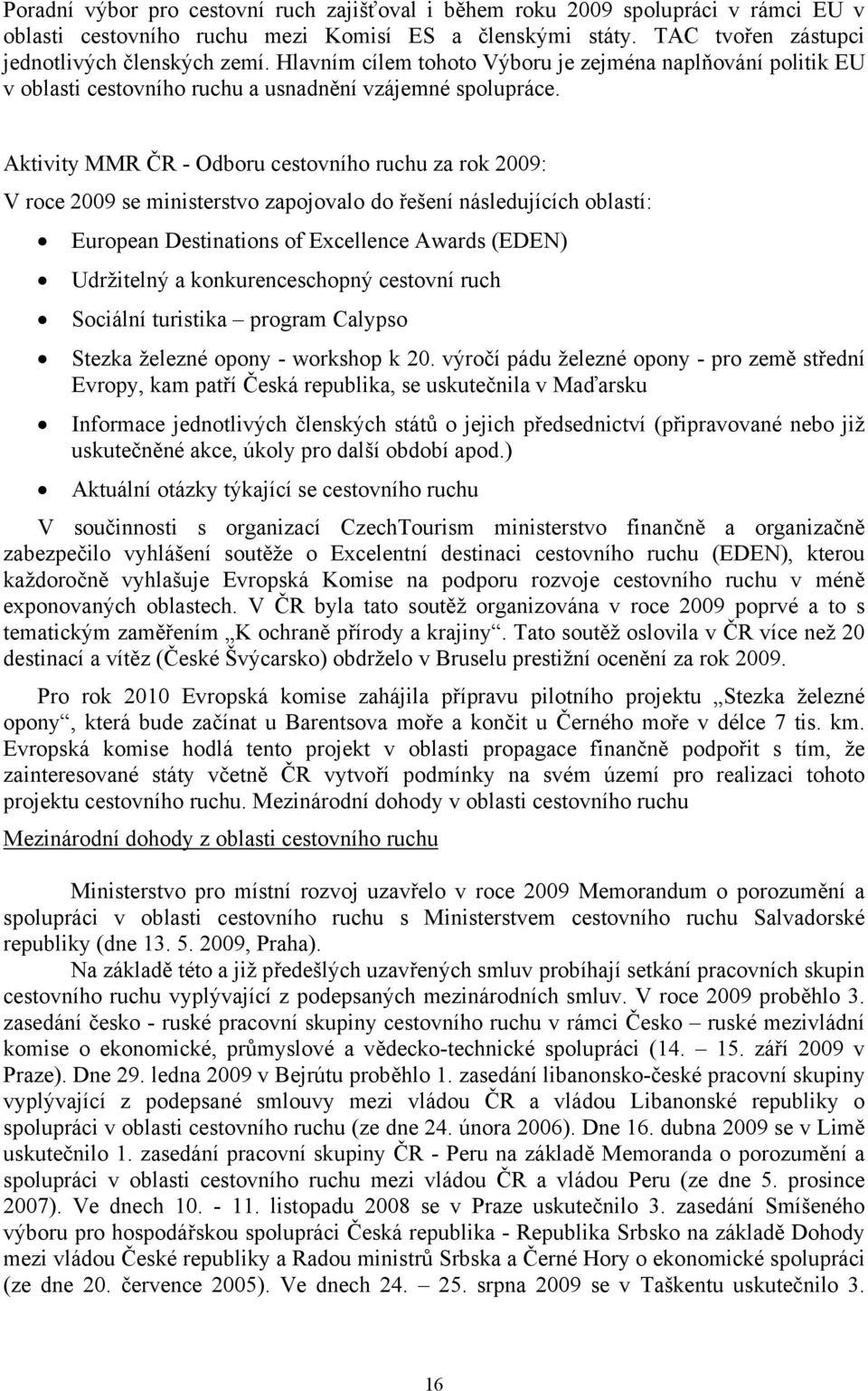 Aktivity MMR ČR - Odboru cestovního ruchu za rok 2009: V roce 2009 se ministerstvo zapojovalo do řešení následujících oblastí: European Destinations of Excellence Awards (EDEN) Udržitelný a