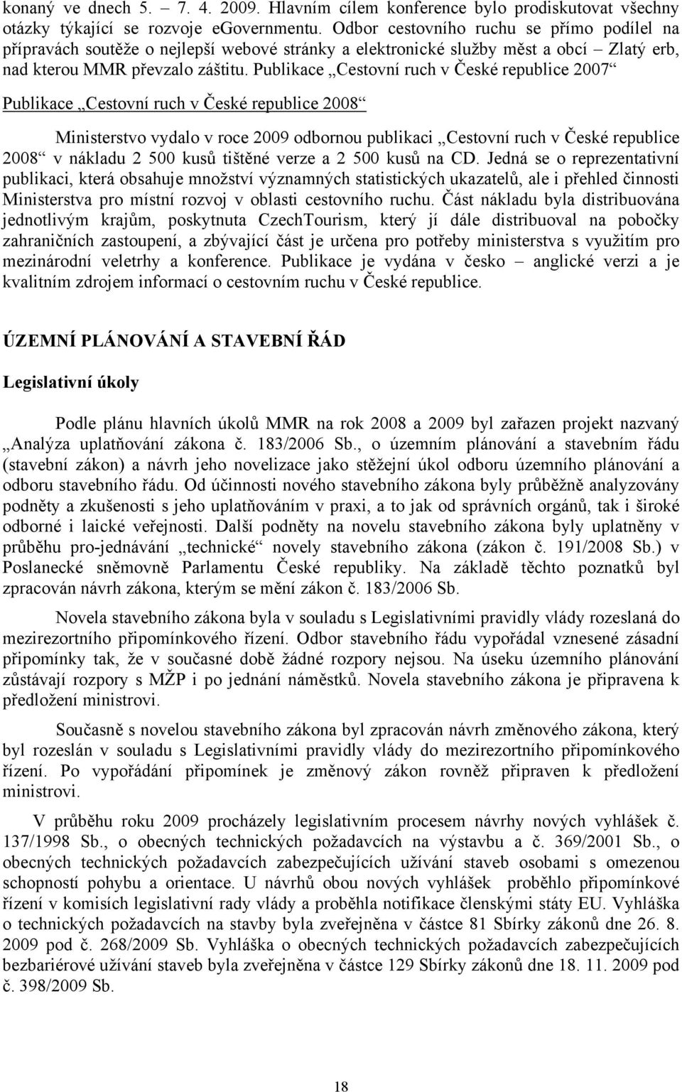 Publikace Cestovní ruch v České republice 2007 Publikace Cestovní ruch v České republice 2008 Ministerstvo vydalo v roce 2009 odbornou publikaci Cestovní ruch v České republice 2008 v nákladu 2 500