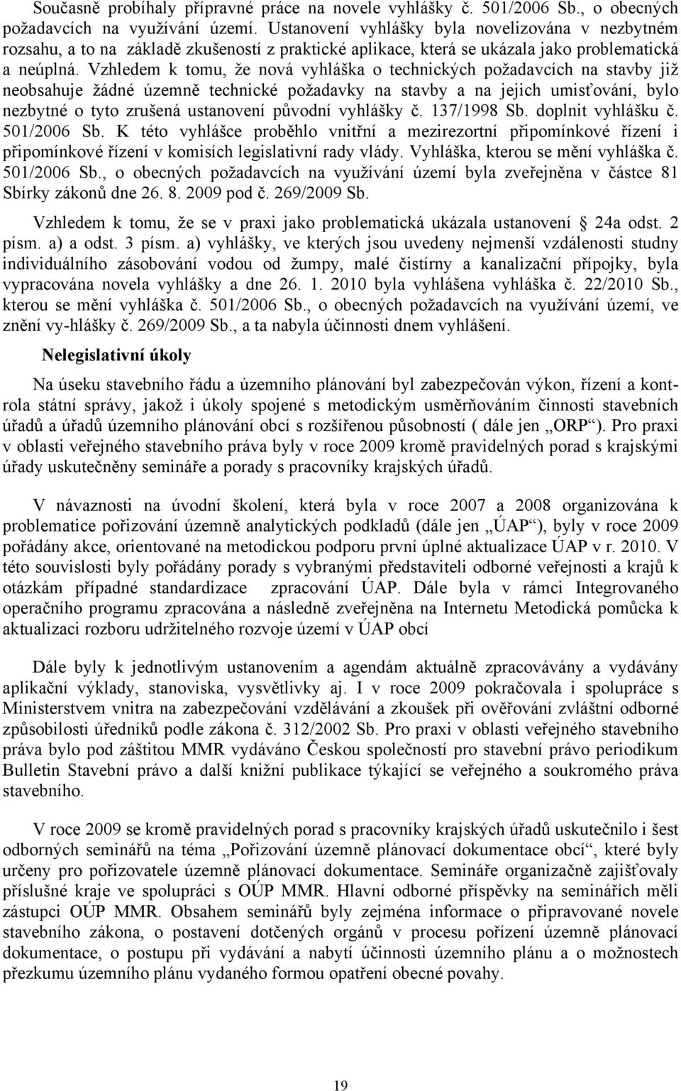 Vzhledem k tomu, že nová vyhláška o technických požadavcích na stavby již neobsahuje žádné územně technické požadavky na stavby a na jejich umisťování, bylo nezbytné o tyto zrušená ustanovení původní