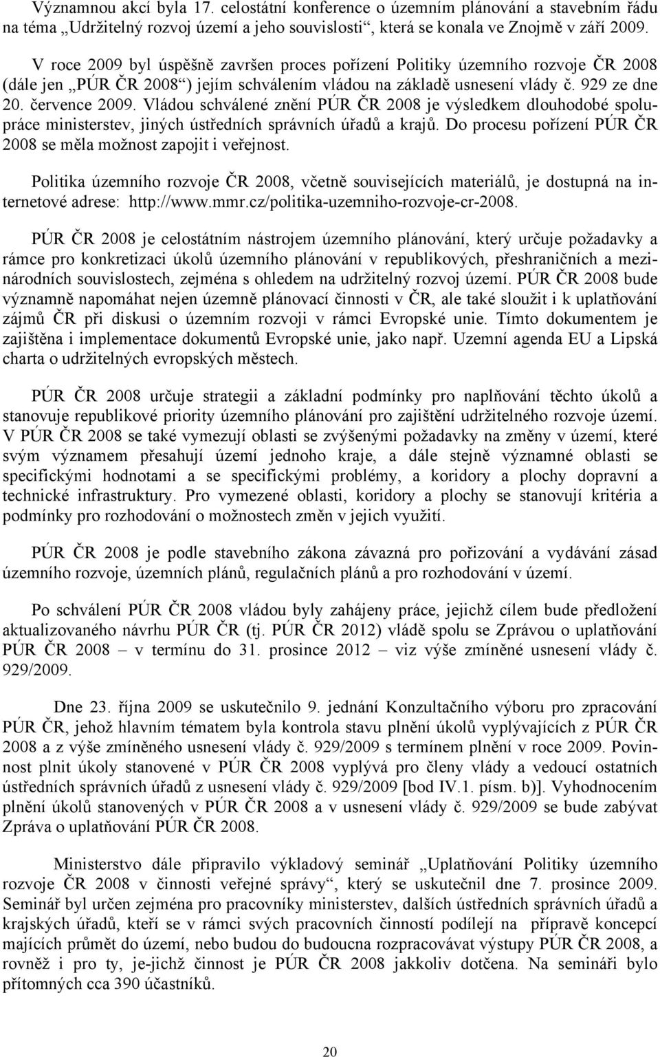 Vládou schválené znění PÚR ČR 2008 je výsledkem dlouhodobé spolupráce ministerstev, jiných ústředních správních úřadů a krajů. Do procesu pořízení PÚR ČR 2008 se měla možnost zapojit i veřejnost.