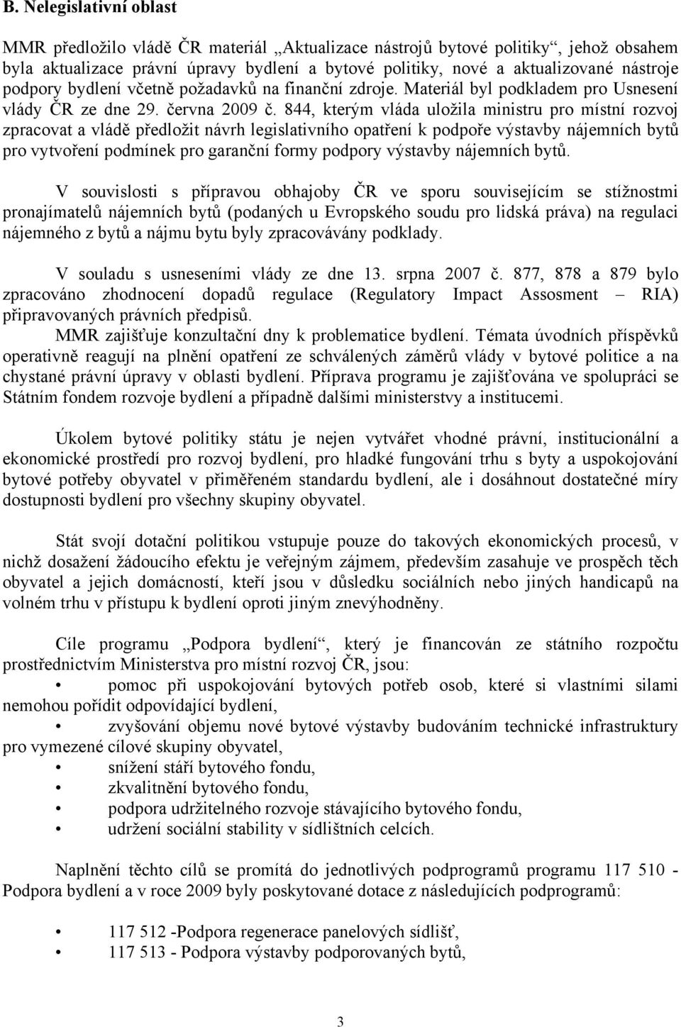 844, kterým vláda uložila ministru pro místní rozvoj zpracovat a vládě předložit návrh legislativního opatření k podpoře výstavby nájemních bytů pro vytvoření podmínek pro garanční formy podpory