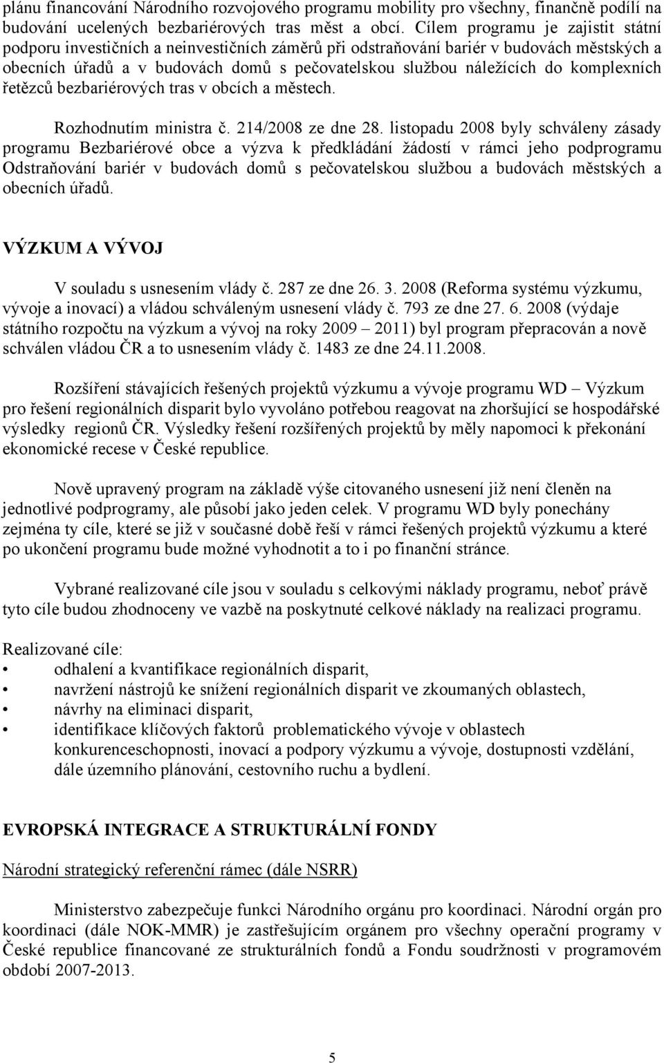 komplexních řetězců bezbariérových tras v obcích a městech. Rozhodnutím ministra č. 214/2008 ze dne 28.