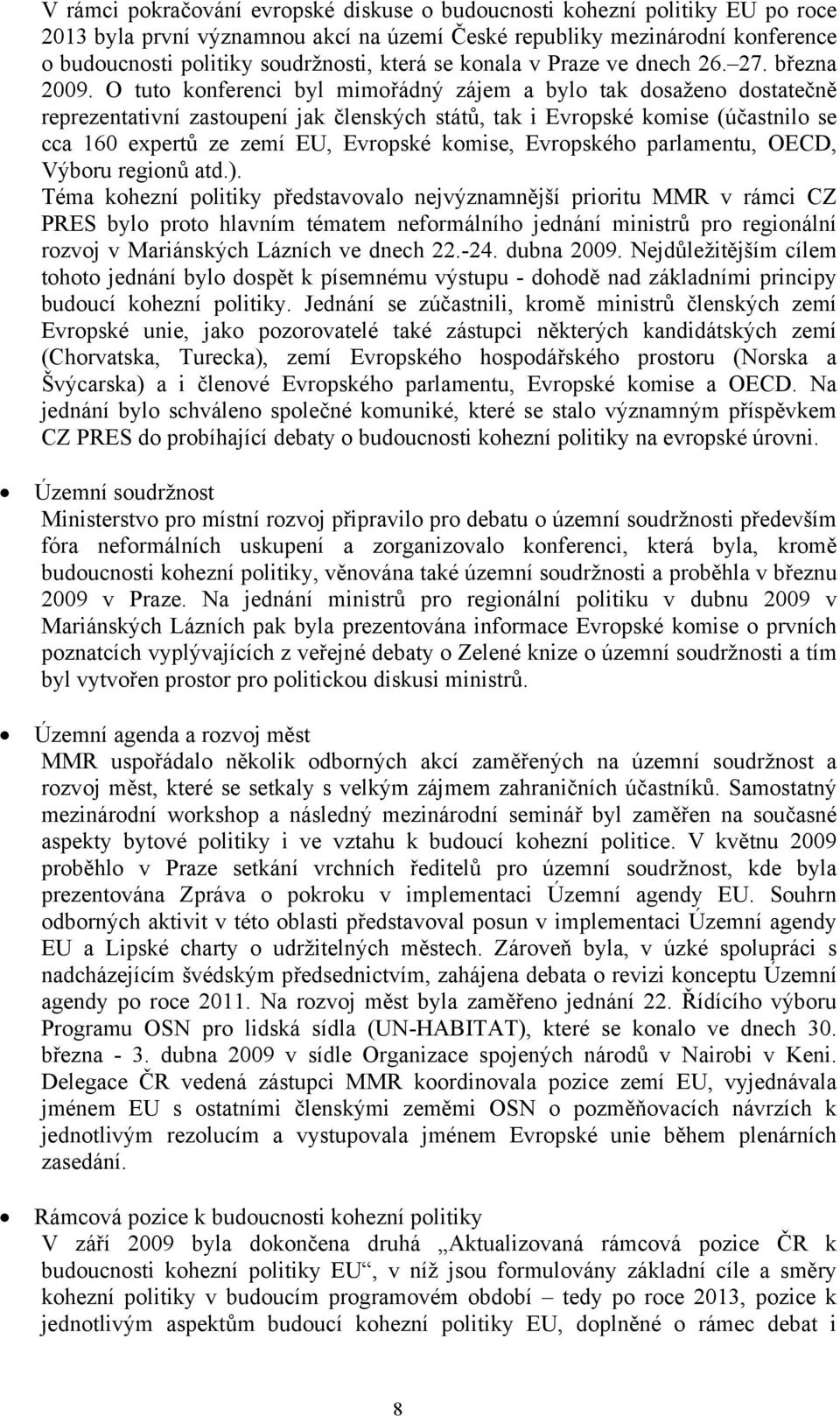 O tuto konferenci byl mimořádný zájem a bylo tak dosaženo dostatečně reprezentativní zastoupení jak členských států, tak i Evropské komise (účastnilo se cca 160 expertů ze zemí EU, Evropské komise,