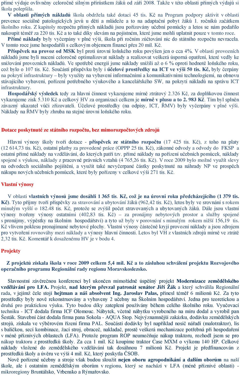 Z kapitoly rozpočtu přímých nákladů jsou pořizovány učební pomůcky a letos se nám podařilo nakoupit téměř za 220 tis.