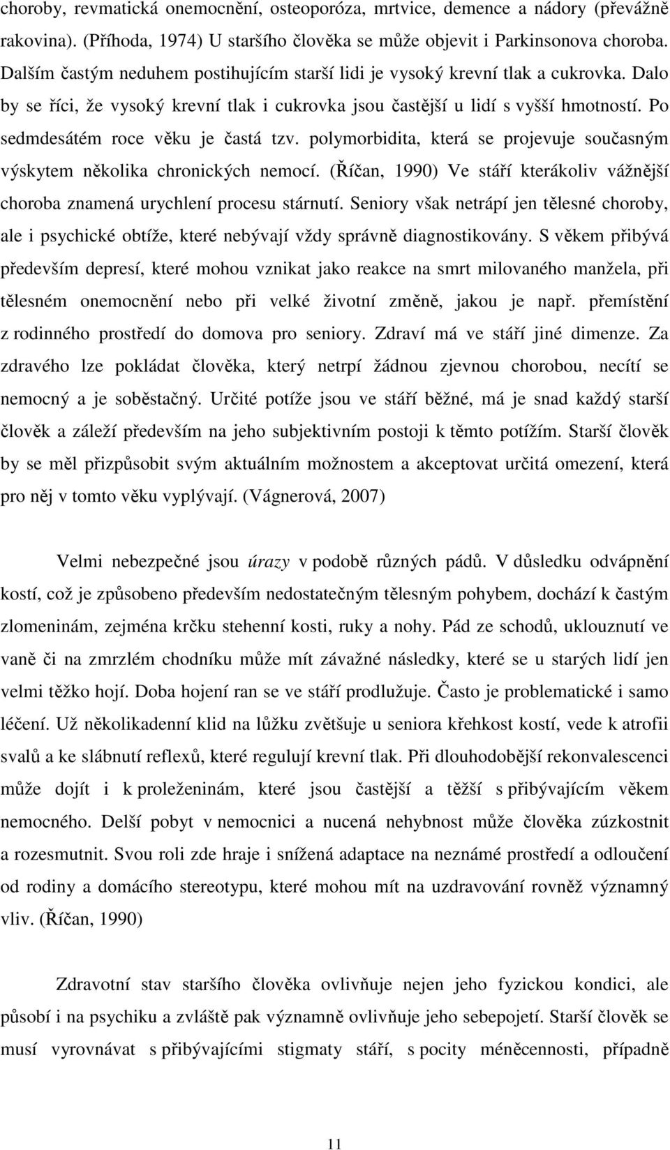 Po sedmdesátém roce věku je častá tzv. polymorbidita, která se projevuje současným výskytem několika chronických nemocí.