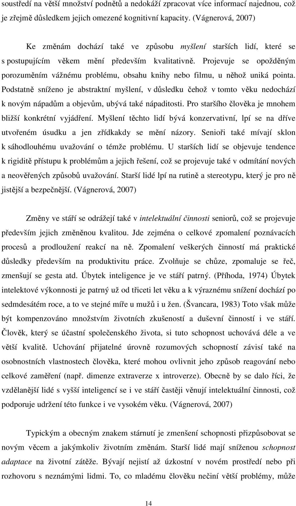 Projevuje se opožděným porozuměním vážnému problému, obsahu knihy nebo filmu, u něhož uniká pointa.