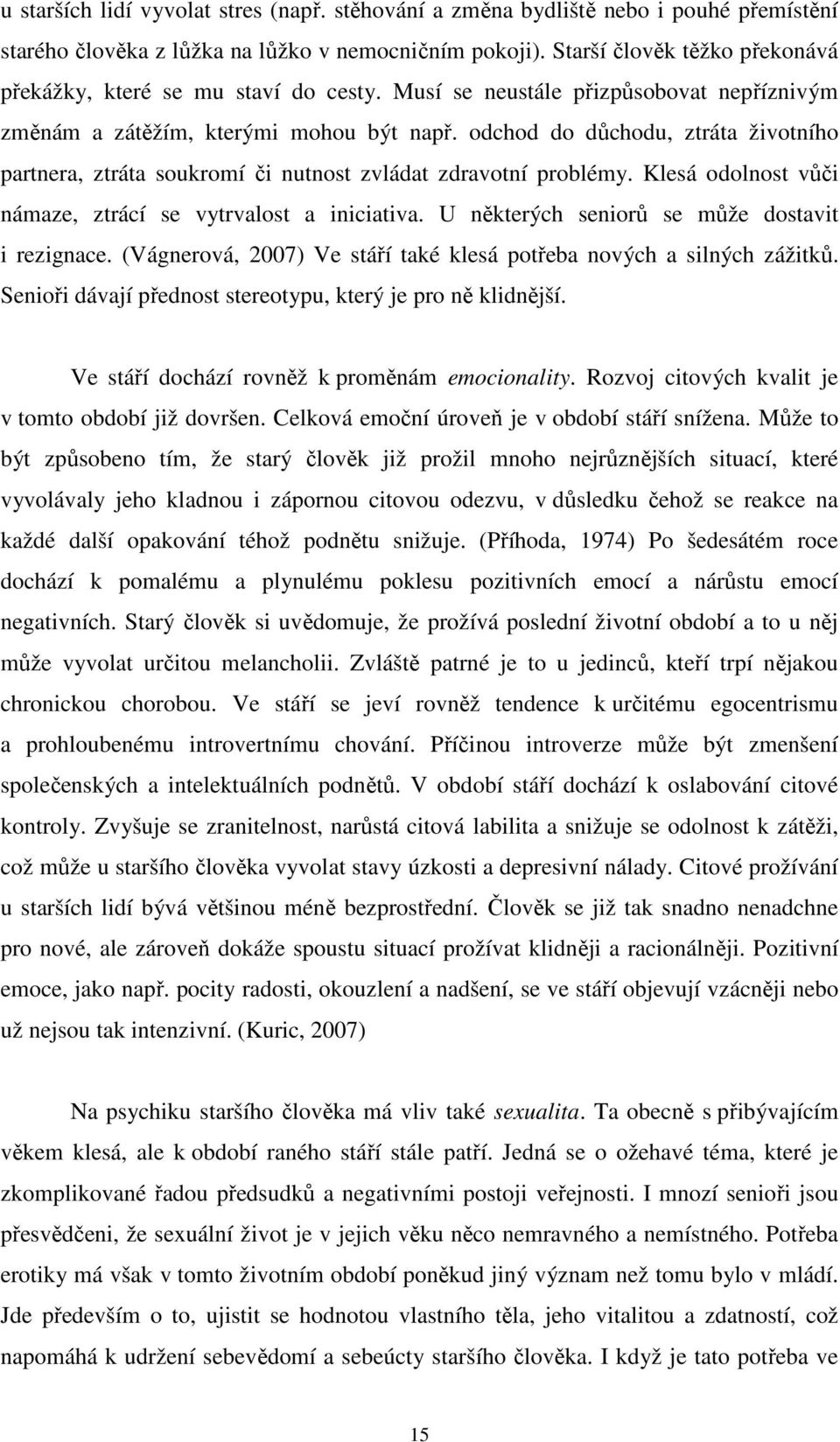 odchod do důchodu, ztráta životního partnera, ztráta soukromí či nutnost zvládat zdravotní problémy. Klesá odolnost vůči námaze, ztrácí se vytrvalost a iniciativa.