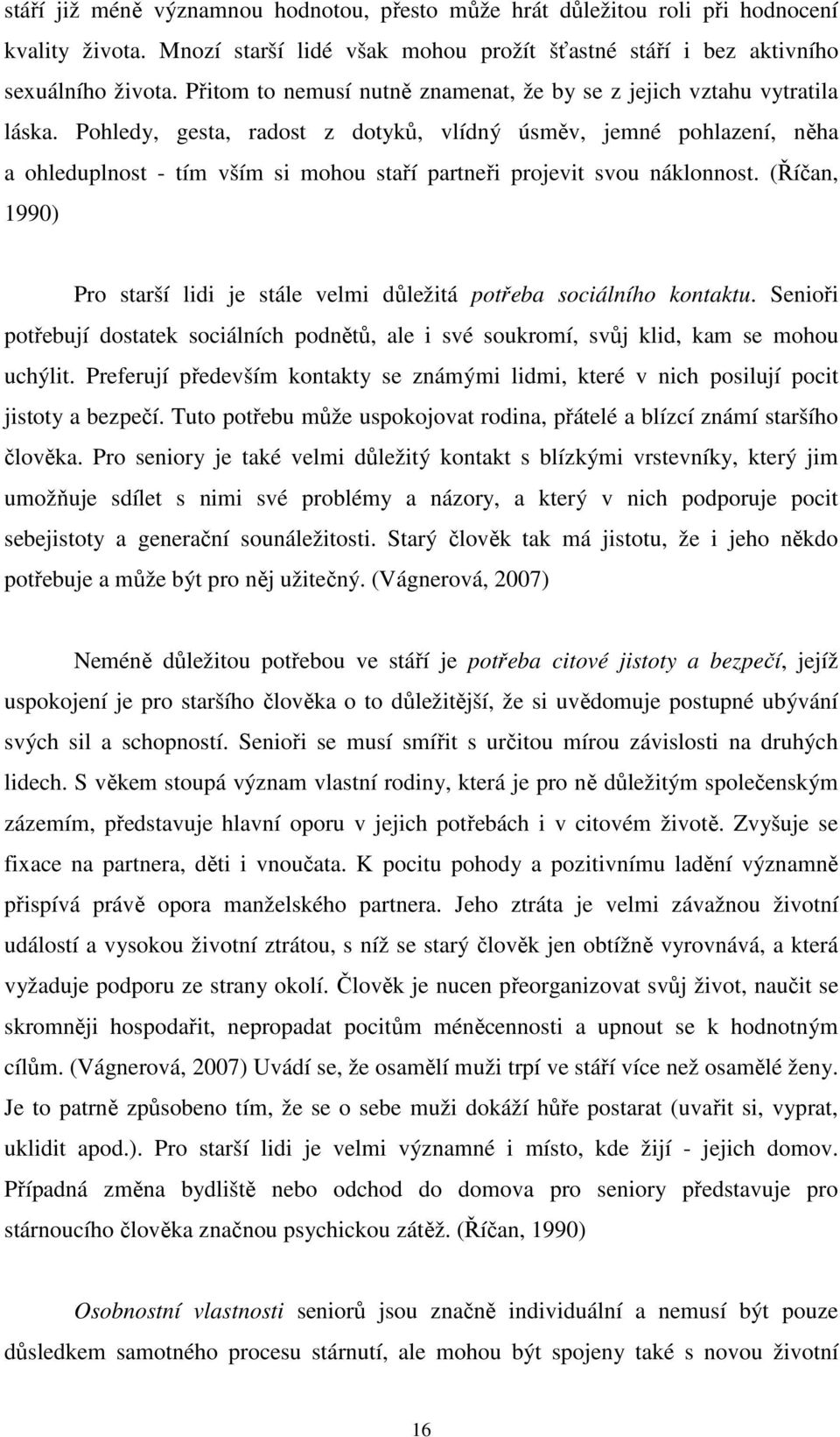 Pohledy, gesta, radost z dotyků, vlídný úsměv, jemné pohlazení, něha a ohleduplnost - tím vším si mohou staří partneři projevit svou náklonnost.