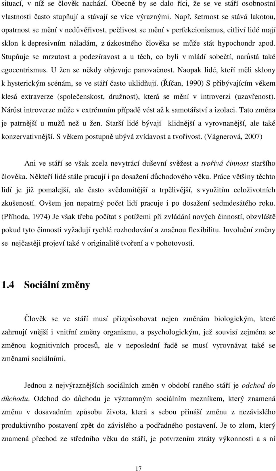 Stupňuje se mrzutost a podezíravost a u těch, co byli v mládí sobečtí, narůstá také egocentrismus. U žen se někdy objevuje panovačnost.