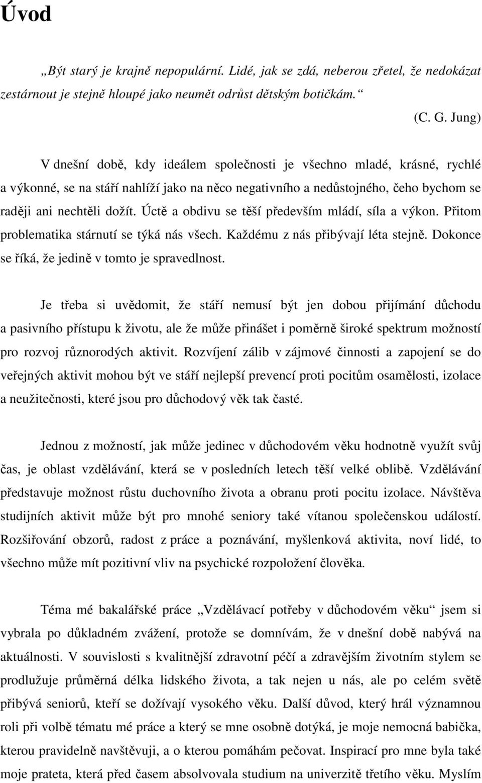 Úctě a obdivu se těší především mládí, síla a výkon. Přitom problematika stárnutí se týká nás všech. Každému z nás přibývají léta stejně. Dokonce se říká, že jedině v tomto je spravedlnost.