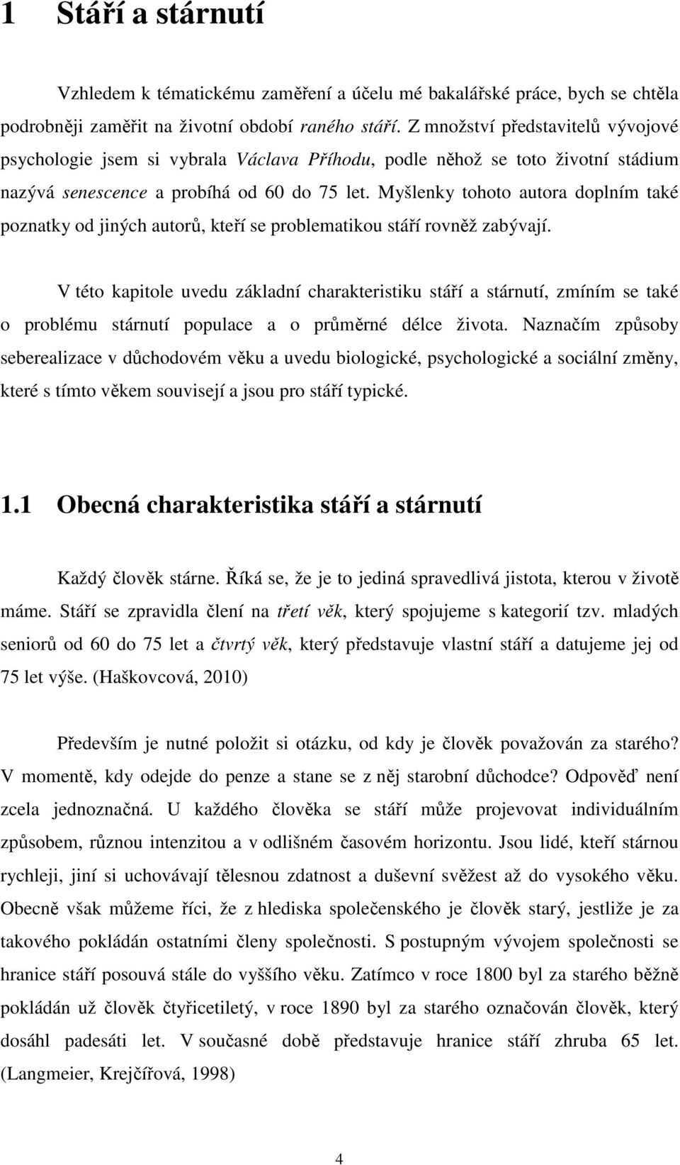 Myšlenky tohoto autora doplním také poznatky od jiných autorů, kteří se problematikou stáří rovněž zabývají.