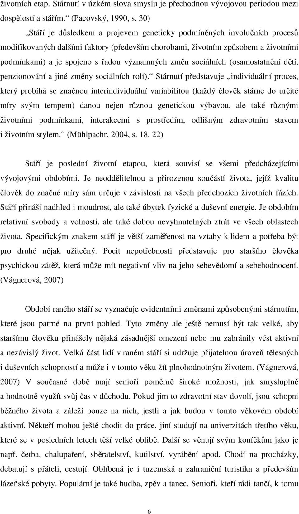 významných změn sociálních (osamostatnění dětí, penzionování a jiné změny sociálních rolí).