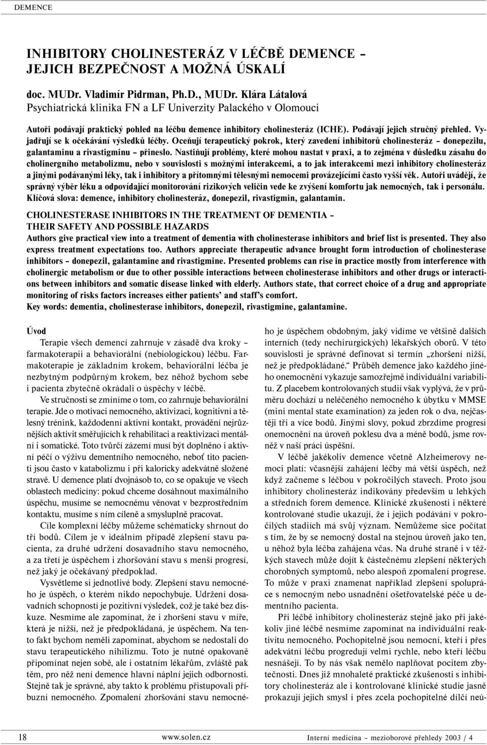 Vyjadřují se k očekávání výsledků léčby. Oceňují terapeutický pokrok, který zavedení inhibitorů cholinesteráz donepezilu, galantaminu a rivastigminu přineslo.