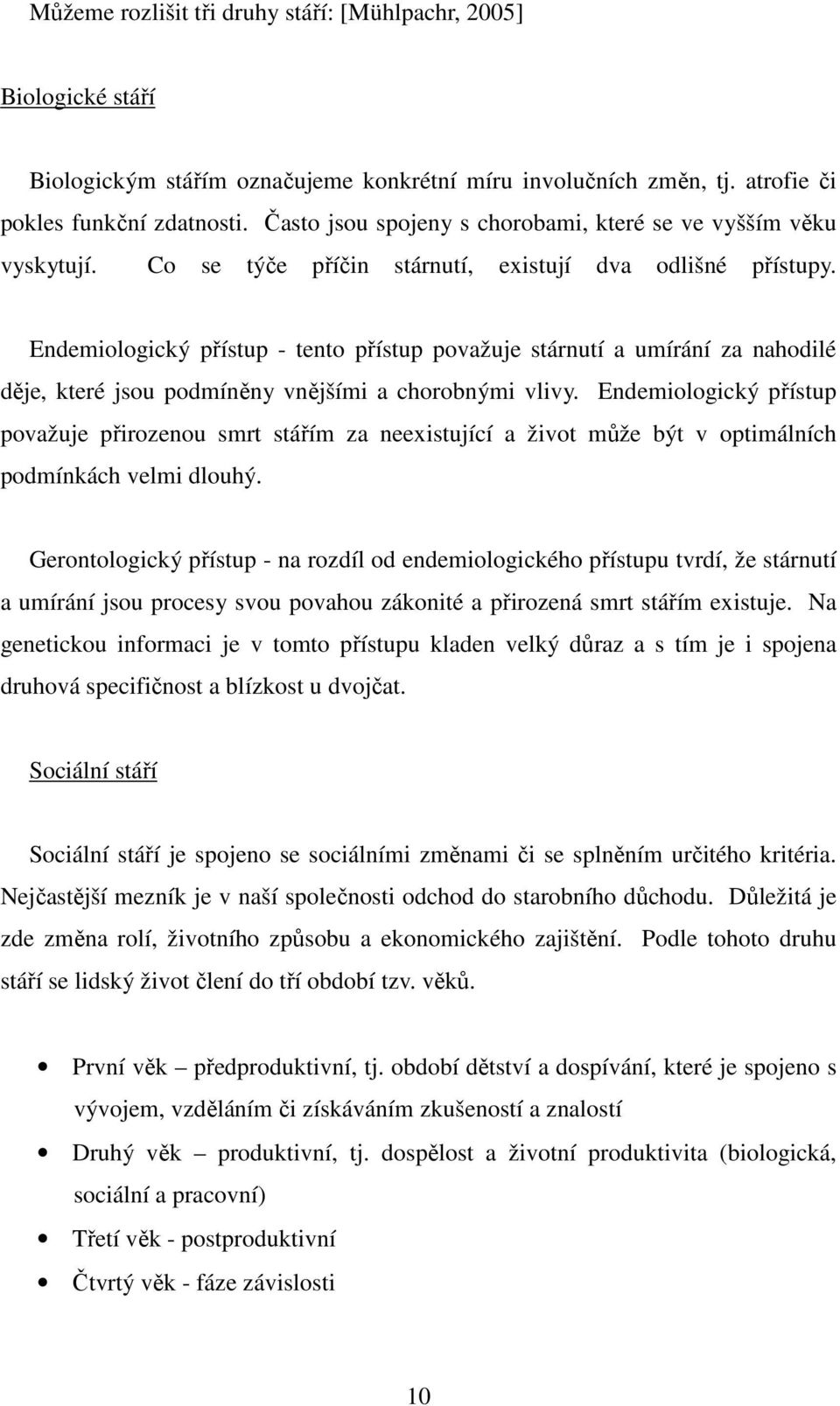 Endemiologický přístup - tento přístup považuje stárnutí a umírání za nahodilé děje, které jsou podmíněny vnějšími a chorobnými vlivy.