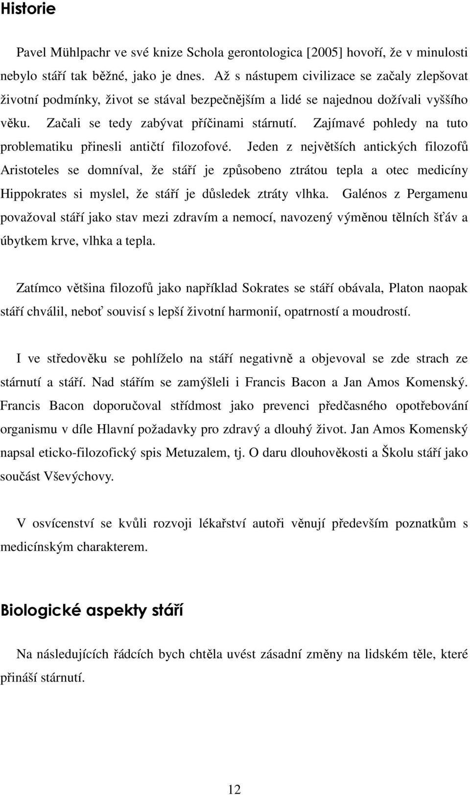 Zajímavé pohledy na tuto problematiku přinesli antičtí filozofové.