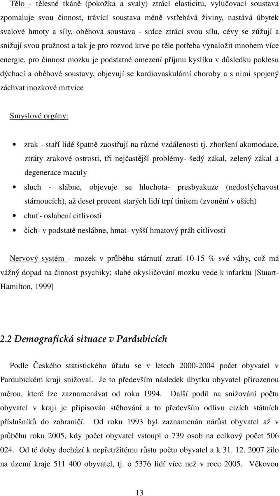 poklesu dýchací a oběhové soustavy, objevují se kardiovaskulární choroby a s nimi spojený záchvat mozkové mrtvice Smyslové orgány: zrak - staří lidé špatně zaostřují na různé vzdálenosti tj.