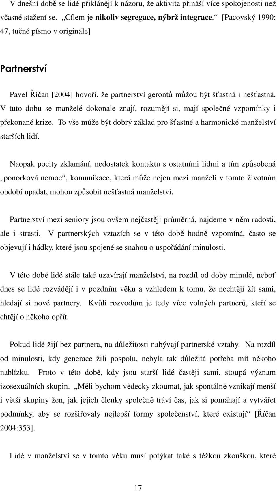 V tuto dobu se manželé dokonale znají, rozumějí si, mají společné vzpomínky i překonané krize. To vše může být dobrý základ pro šťastné a harmonické manželství starších lidí.