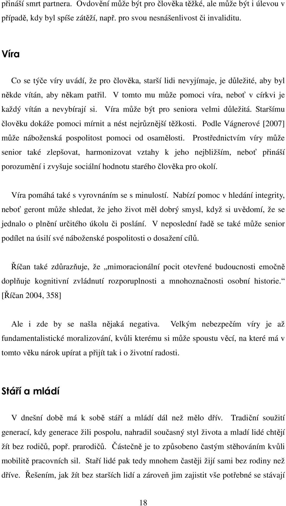 Víra může být pro seniora velmi důležitá. Staršímu člověku dokáže pomoci mírnit a nést nejrůznější těžkosti. Podle Vágnerové [2007] může náboženská pospolitost pomoci od osamělosti.