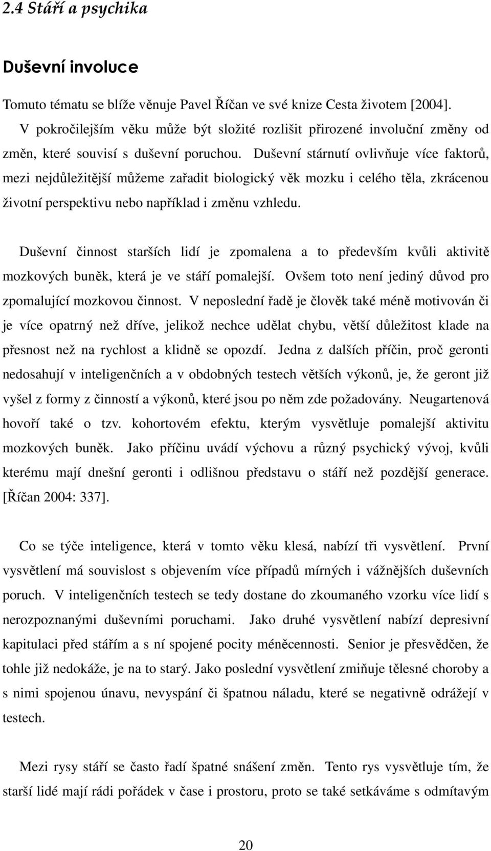 Duševní stárnutí ovlivňuje více faktorů, mezi nejdůležitější můžeme zařadit biologický věk mozku i celého těla, zkrácenou životní perspektivu nebo například i změnu vzhledu.