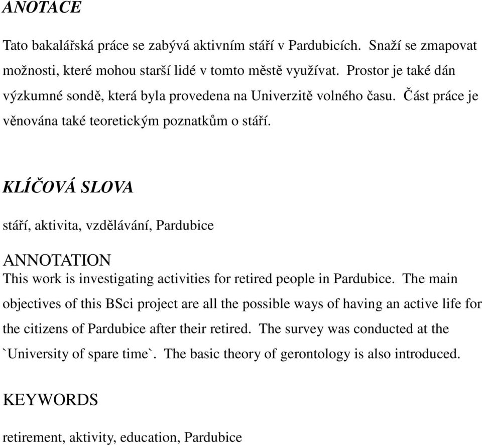 KLÍČOVÁ SLOVA stáří, aktivita, vzdělávání, Pardubice ANNOTATION This work is investigating activities for retired people in Pardubice.