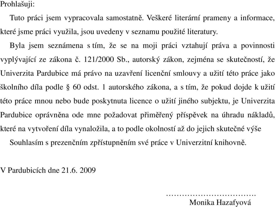 , autorský zákon, zejména se skutečností, že Univerzita Pardubice má právo na uzavření licenční smlouvy a užití této práce jako školního díla podle 60 odst.