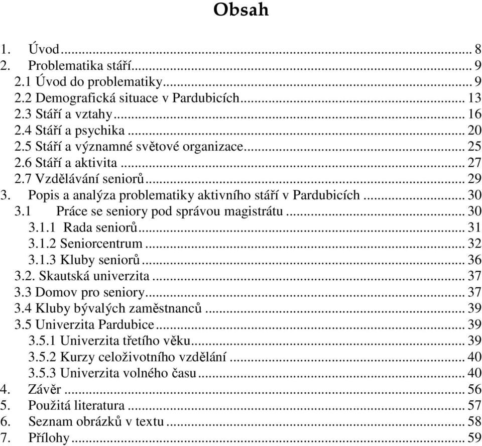 1 Práce se seniory pod správou magistrátu... 30 3.1.1 Rada seniorů... 31 3.1.2 Seniorcentrum... 32 3.1.3 Kluby seniorů... 36 3.2. Skautská univerzita... 37 3.3 Domov pro seniory... 37 3.4 Kluby bývalých zaměstnanců.