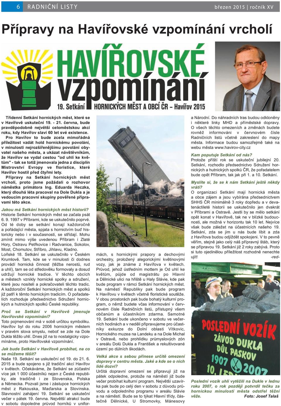 ro Havířov to bude zcela mimořádná příležitost vzdát hold hornickému povolání, v minulosti nejrozšířenějšímu povolání obyvatel našeho města, a ukázat návštěvníkům, že Havířov se vydal cestou "od uhlí