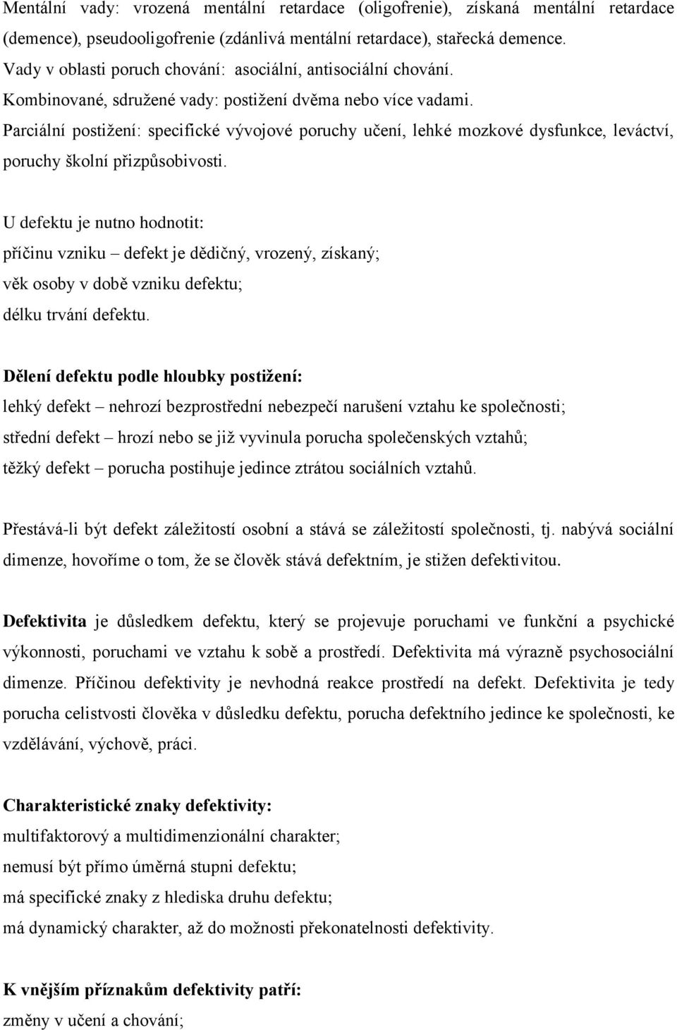 Parciální postižení: specifické vývojové poruchy učení, lehké mozkové dysfunkce, leváctví, poruchy školní přizpůsobivosti.