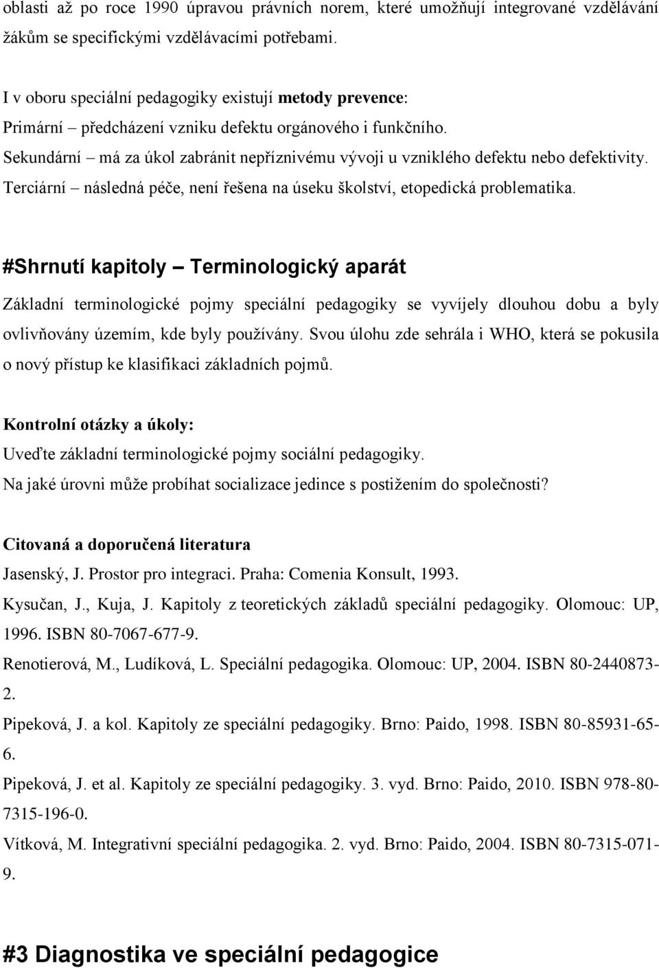 Sekundární má za úkol zabránit nepříznivému vývoji u vzniklého defektu nebo defektivity. Terciární následná péče, není řešena na úseku školství, etopedická problematika.