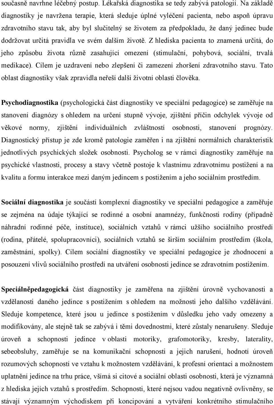 dodržovat určitá pravidla ve svém dalším životě. Z hlediska pacienta to znamená určitá, do jeho způsobu života různě zasahující omezení (stimulační, pohybová, sociální, trvalá medikace).