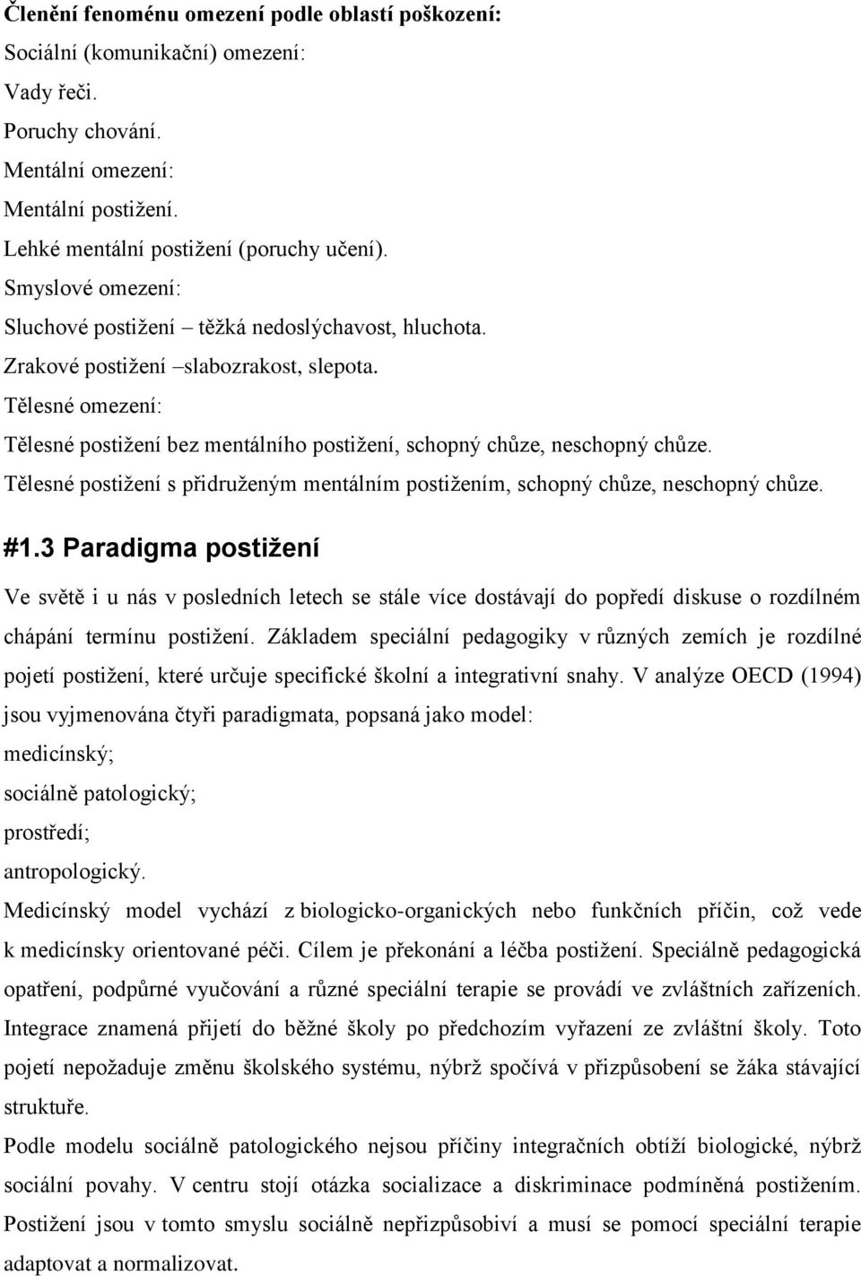 Tělesné omezení: Tělesné postižení bez mentálního postižení, schopný chůze, neschopný chůze. Tělesné postižení s přidruženým mentálním postižením, schopný chůze, neschopný chůze. #1.